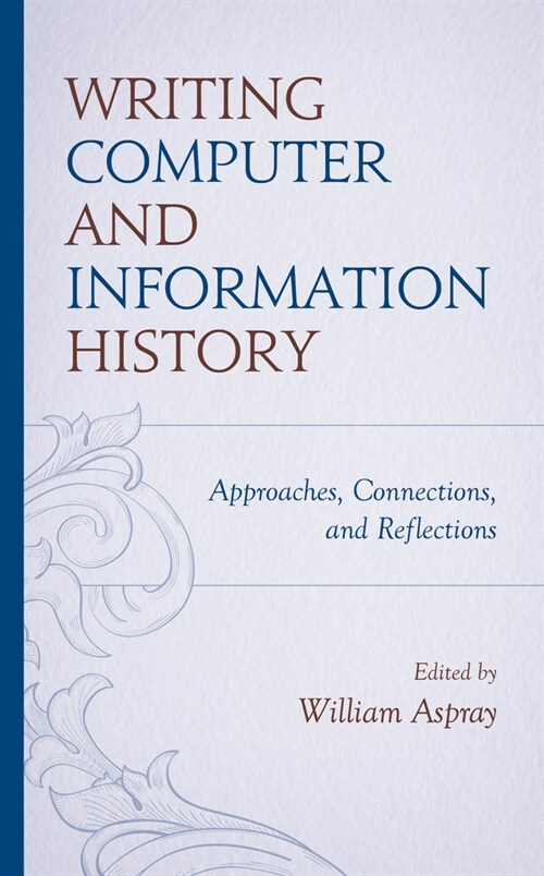 Writing Computer and Information History: Approaches, Connections, and Reflections (Hardcover)