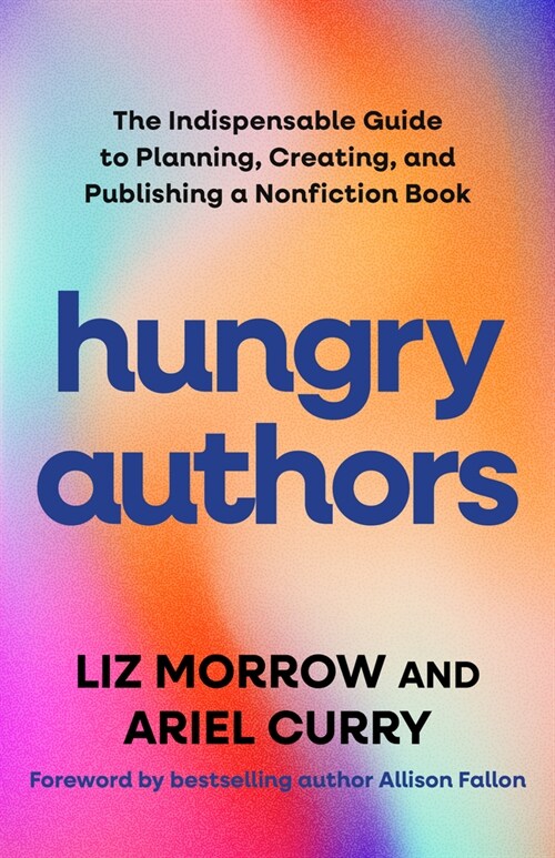Hungry Authors: The Indispensable Guide to Planning, Writing, and Publishing a Nonfiction Book (Paperback)
