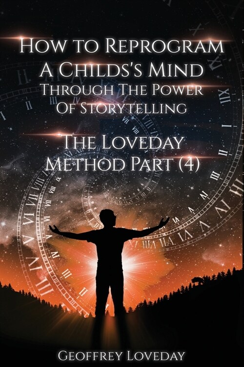 How to Reprogram a Childs Mind Through The Power Of Storytelling...: The Loveday Method Part 4... (Hardcover)