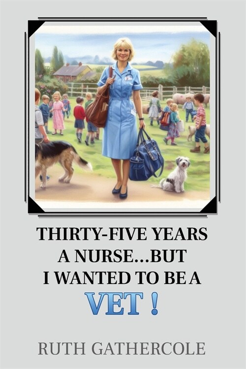 Thirty-five years a nurse...... But I wanted to be a vet! (Paperback)