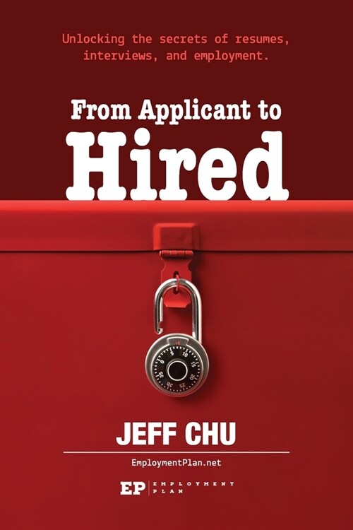 From Applicant to Hired: Unlocking the Secrets of Resumes, Interviews, and Employment (Paperback)