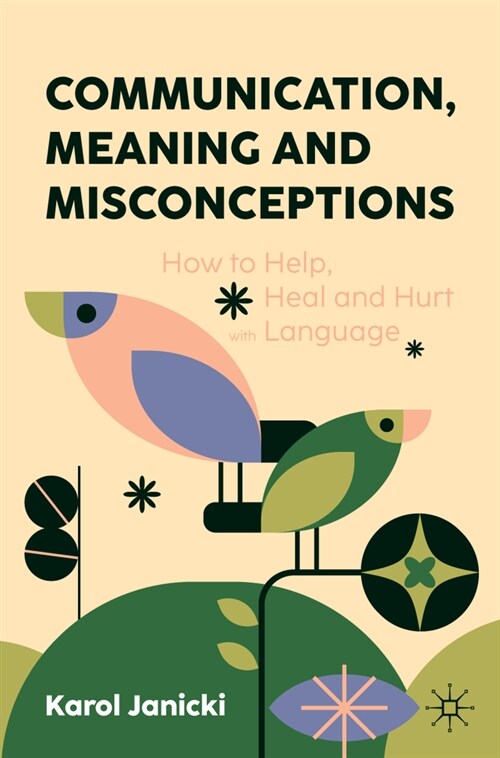 Communication, Meaning and Misconceptions: How to Help, Heal and Hurt with Language (Paperback, 2024)