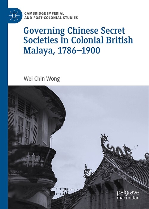 Governing Chinese Secret Societies in Colonial British Malaya, 1786-1900 (Hardcover, 2024)