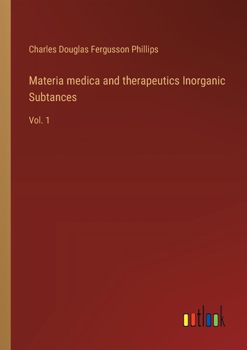 Materia medica and therapeutics Inorganic Subtances: Vol. 1 (Paperback)