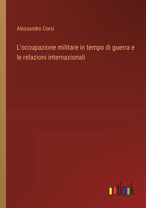 Loccupazione militare in tempo di guerra e le relazioni internazionali (Paperback)