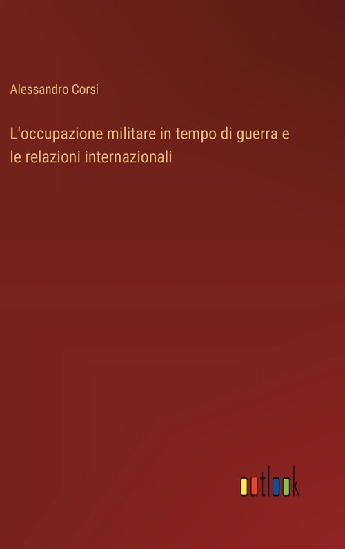 Loccupazione militare in tempo di guerra e le relazioni internazionali (Hardcover)