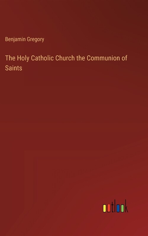 The Holy Catholic Church the Communion of Saints (Hardcover)