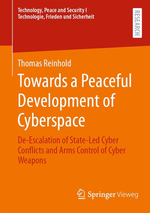 Towards a Peaceful Development of Cyberspace: De-Escalation of State-Led Cyber Conflicts and Arms Control of Cyber Weapons (Paperback, 2024)