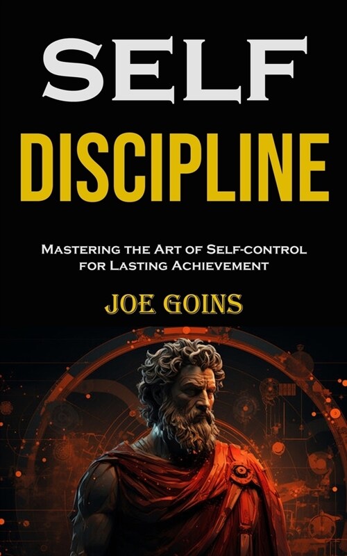 Self-discipline: Mastering the Art of Self-control for Lasting Achievement (Paperback)