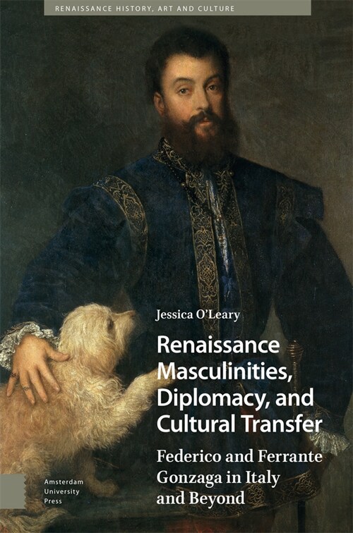Renaissance Masculinities, Diplomacy, and Cultural Transfer: Federico and Ferrante Gonzaga in Italy and Beyond (Hardcover)