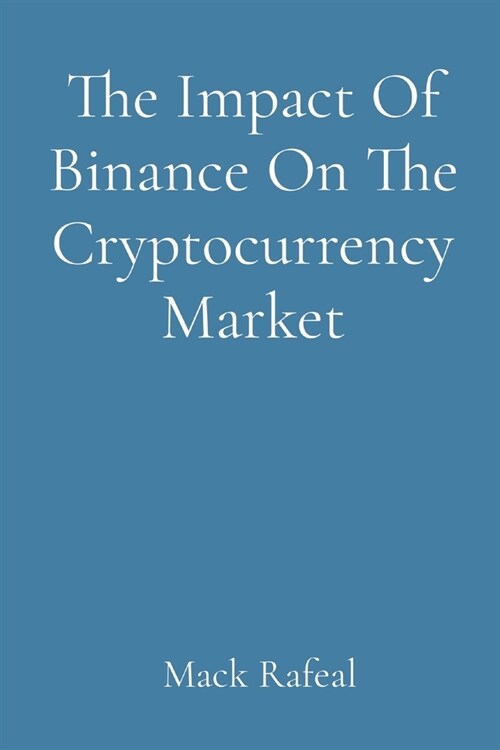 The Impact Of Binance On The Cryptocurrency Market (Paperback)