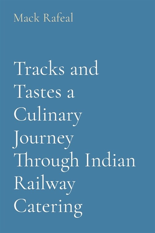 Tracks and Tastes a Culinary Journey Through Indian Railway Catering (Paperback)