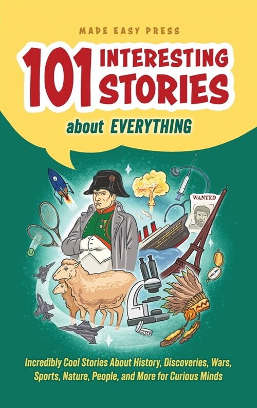 101 Interesting Stories About Everything: Incredibly Cool Stories About History, Discoveries, Wars, Sports, Nature, People, and More for Curious Minds (Hardcover)