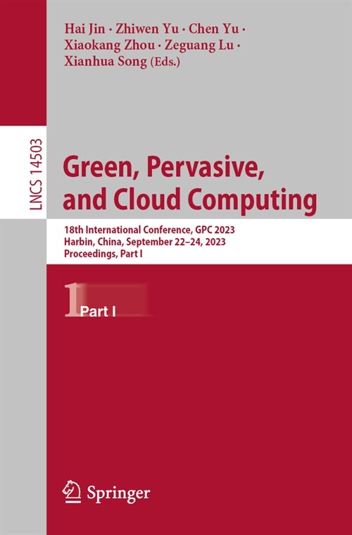 Green, Pervasive, and Cloud Computing: 18th International Conference, Gpc 2023, Harbin, China, September 22-24, 2023, Proceedings, Part I (Paperback, 2024)