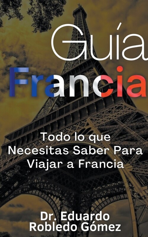 Gu? Francia Todo lo que Necesitas Saber Para Viajar a Francia (Paperback)