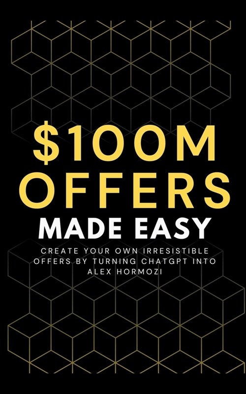100M Offers Made Easy: Create Your Own Irresistible Offers by Turning ChatGPT into Alex Hormozi (Paperback)