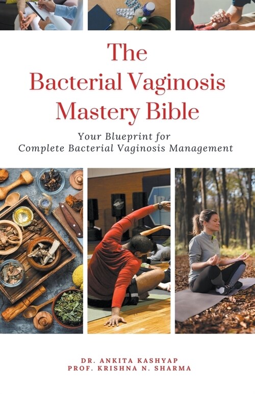 The Bacterial Vaginosis Mastery Bible: Your Blueprint for Complete Bacterial Vaginosis Management (Paperback)