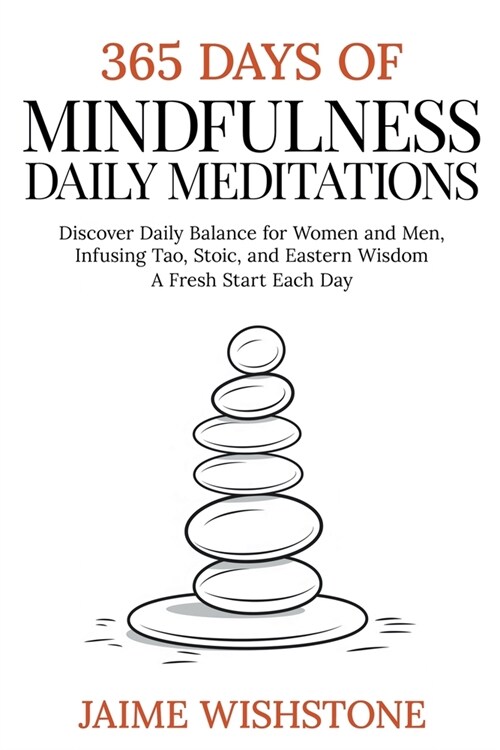 365 Days Of Mindfulness: Daily Meditations - Discover Daily Balance for Women and Men, Infusing Tao, Stoic, and Eastern Wisdom - A Fresh Start (Paperback)