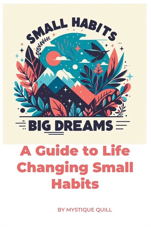 Small Steps, Big Dreams A Guide to Life Changing Small Habits (Paperback)