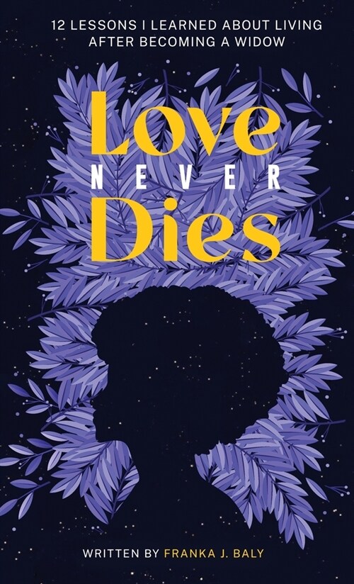 Love Never Dies: 12 Lessons I Learned About Living After Becoming a Widow (Hardcover)