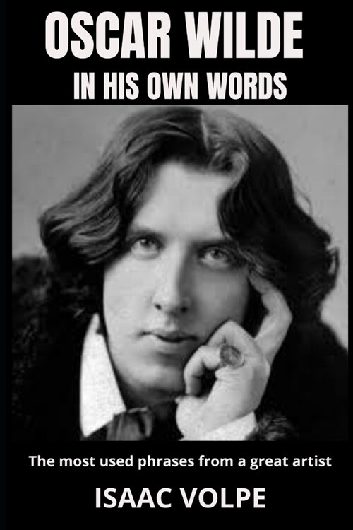 OSCAR WILDE IN HIS OWN WORDS. The most used phrases from a great artist: Dive deep into the brilliant mind of one of historys most celebrated writers (Paperback)