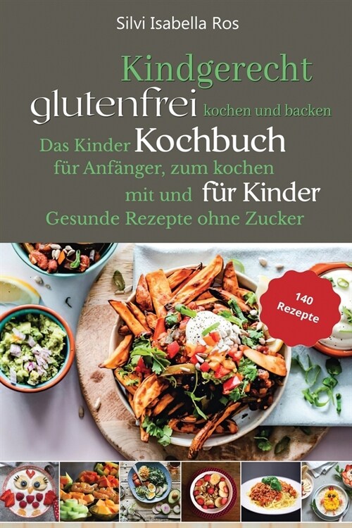Kindgerecht glutenfrei Kochen: Das Kinder Kochbuch f? Anf?ger zum Kochen mit und f? Kinder. 140 gesunde Rezepte ohne Zucker (Paperback)