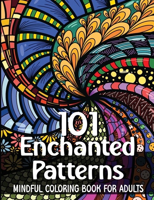 101 Enchanted Patterns - Coloring Book for Adults: Mindful Patterns / Stress Relieving Designs and Mandalas (Paperback)