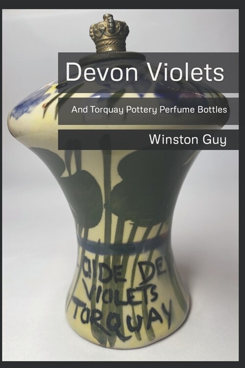 Devon Violets: And Torquay Pottery Perfume Bottles (Paperback)