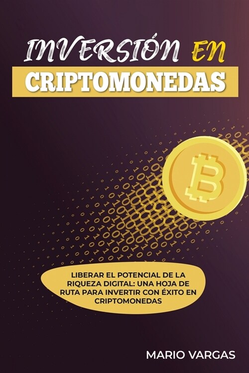 Inversi? En Criptomonedas: Liberar el Potencial de la Riqueza Digital: Una Hoja de Ruta para Invertir con ?ito en Criptomonedas (Paperback)