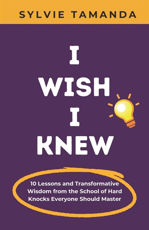 I Wish I Knew: 10 Lessons and Transformative Wisdom from the School of Hard Knocks Everyone Should Master (Paperback)