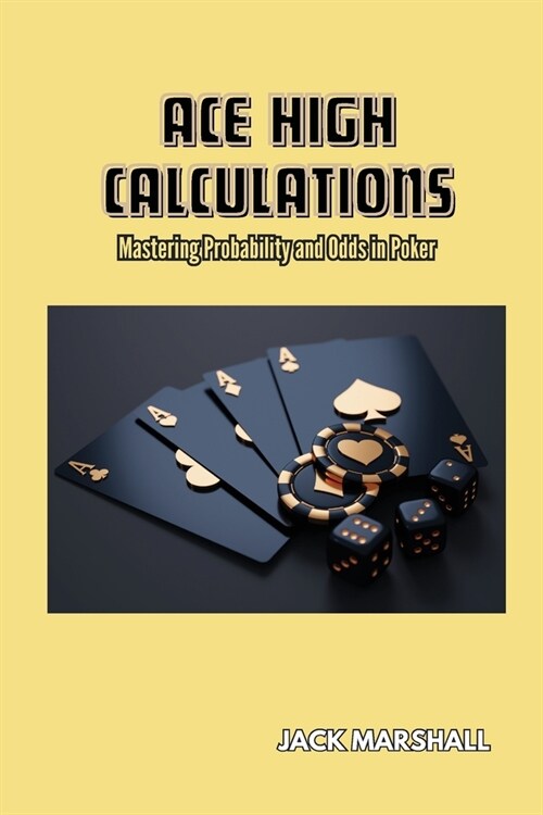 Ace High Calculations: Mastering Probability and Odds in Poker (Paperback)
