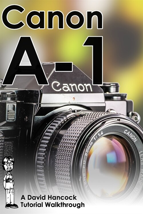 Canon A-1 35mm Film SLR Tutorial Walkthrough: A Complete Guide to Operating and Understanding the Canon A-1 (Paperback)