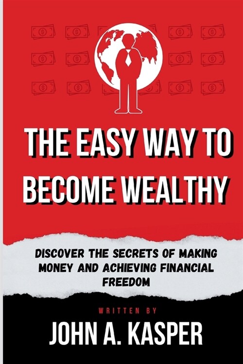 The Easy Way to Become Wealthy: Discover the Secrets of Making Money and Achieving Financial Freedom (Paperback)
