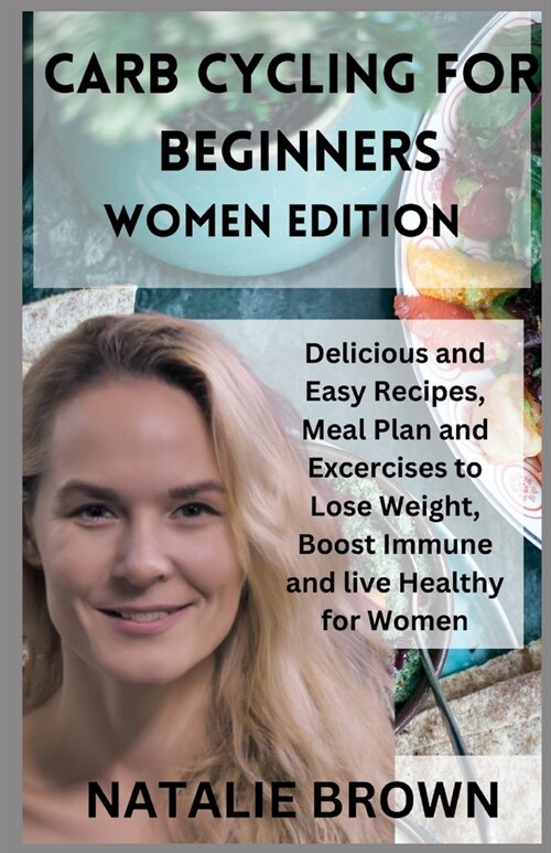 Carb Cycling for Beginners Women Edition: Delicious and Easy Recipes, Meal Plan and Excercises to Lose Weight, Boost Immune and live Healthy for Women (Paperback)