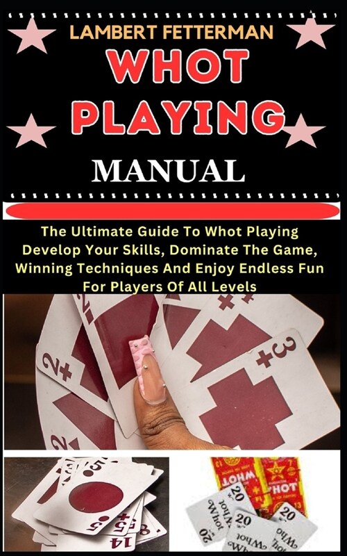 Whot Playing Manual: The Ultimate Guide To Whot Playing Develop Your Skills, Dominate The Game, Winning Techniques And Enjoy Endless Fun Fo (Paperback)