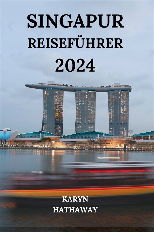 Singapur Reisef?rer 2024: Erkunden Sie die L?enstadt mit allem, was Sie ?er Sehensw?digkeiten, Hotels, Restaurants, Outdoor-Aktivit?en und m (Paperback)