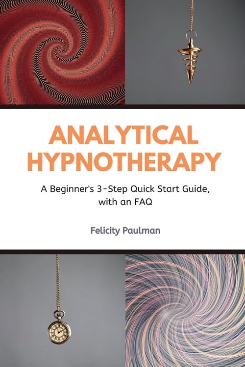 Analytical Hypnotherapy: A Beginners 3-Step Quick Start Guide, with an FAQ (Paperback)