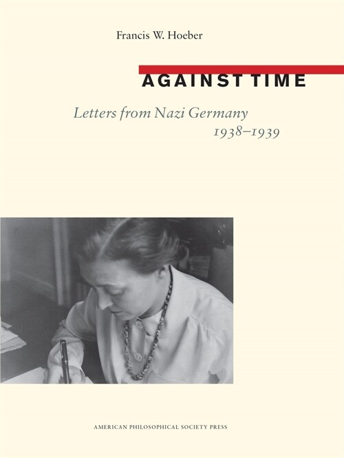 Against Time: Letters from Nazi Germany 1938-1939 Transactions, American Philosophical Society (Vol. 105, Part 1) (Paperback)