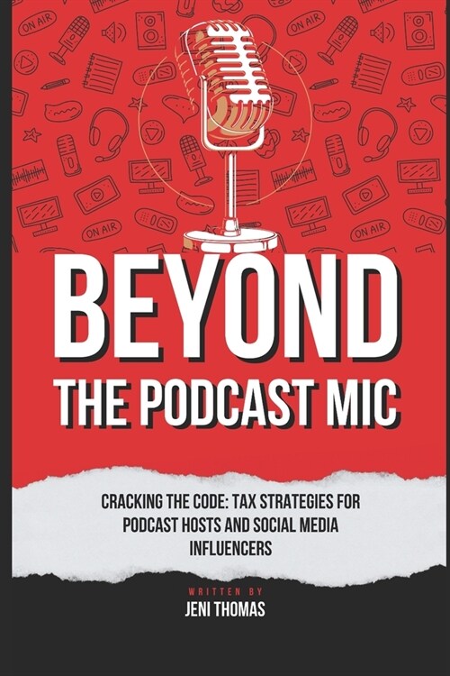 Beyond the Podcast Microphone: Tax Strategies for Podcast Hosts and Influencers (Paperback)