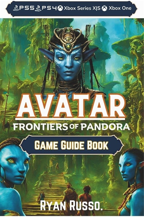 Avatar: Frontiers of Pandora Game Guide Book: The Complete Players Manual & Walkthrough to The World of Pandora For Express B (Paperback)