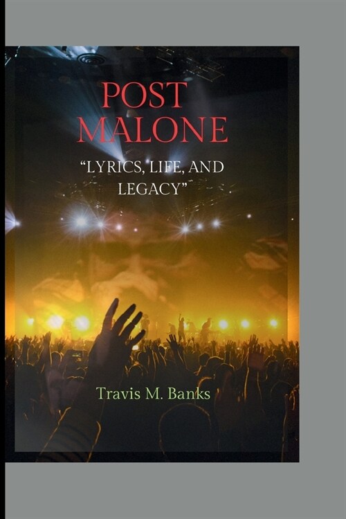 Post Malone: Lyrics, Life, and Legacy (Paperback)