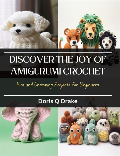 Discover the Joy of Amigurumi Crochet: Fun and Charming Projects for Beginners (Paperback)