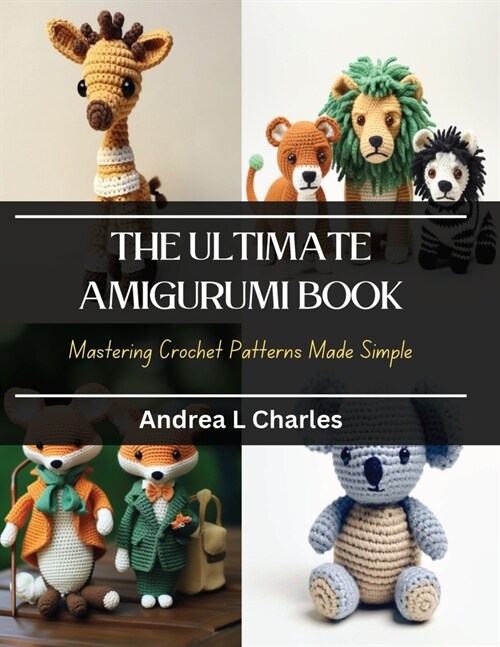 The Ultimate Amigurumi Book: Mastering Crochet Patterns Made Simple (Paperback)