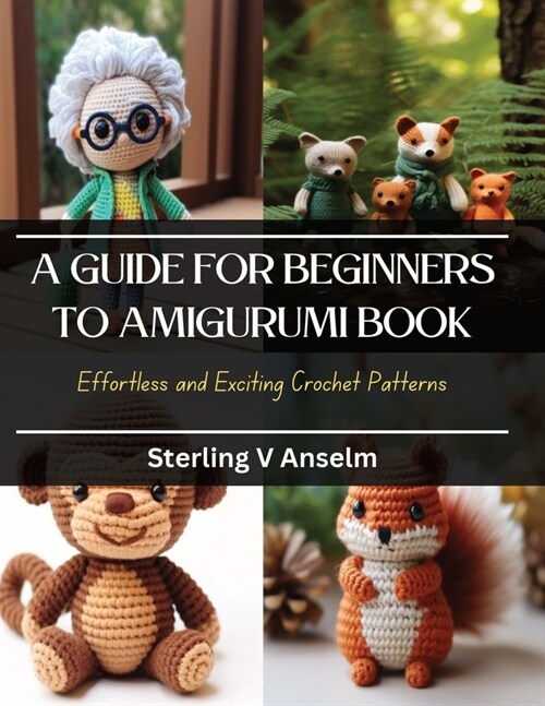 A Guide for Beginners to Amigurumi Book: Effortless and Exciting Crochet Patterns (Paperback)