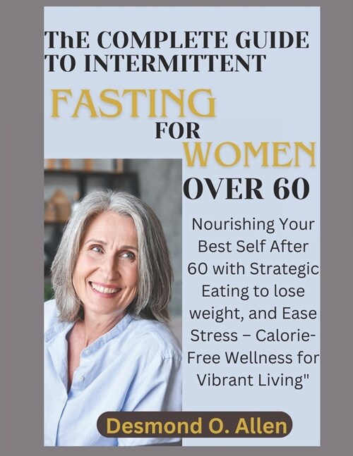 INTERMITTENT FASTING FOR WOMEN OVER 60 (Weight Loss): Nourishing Your Best Self After 60 with Strategic Eating to lose weight, and Ease Stress - Calor (Paperback)