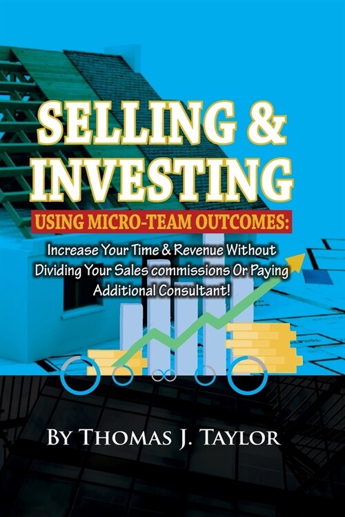 Selling and investing using Micro-team outcomes: Increase Your Time & Revenue Without Dividing Your Sales commissions Or Paying Additional Consultant! (Paperback)