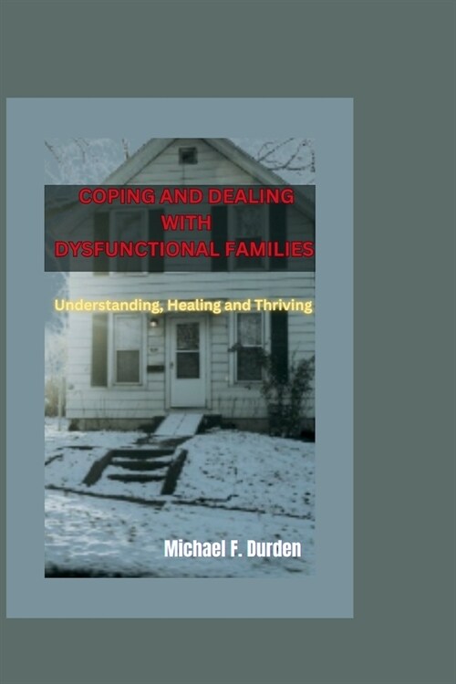 Coping and Dealing with Dysfunctional Families: Understanding, Healing and Thriving (Paperback)