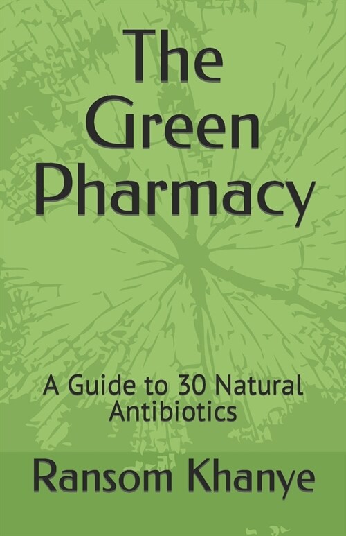 The Green Pharmacy: A Guide to 30 Natural Antibiotics (Paperback)