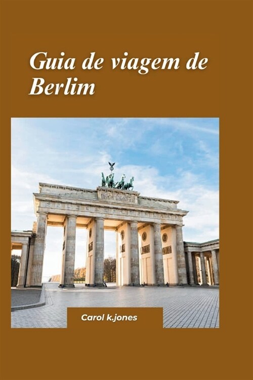 Guia de Viagem de Berlim 2024: Um guia r?ido e r?ido com culin?ia incr?el, acomoda寤es fant?ticas e atividades para fazer emAlemanha. (Paperback)