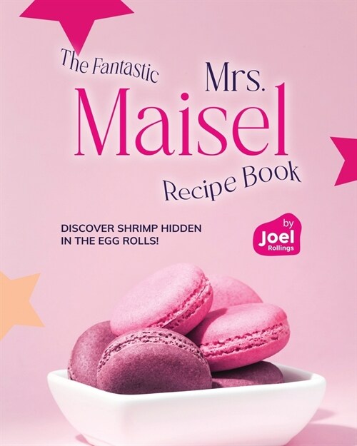 The Fantastic Mrs. Maisel Recipe Book: Discover Shrimp Hidden in the Egg Rolls! (Paperback)